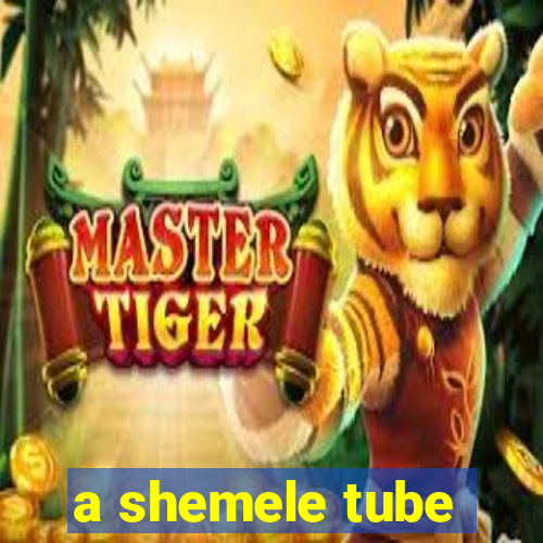 a shemele tube